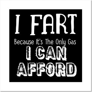 I Fart Because It's The Only Gas I Can Afford Posters and Art